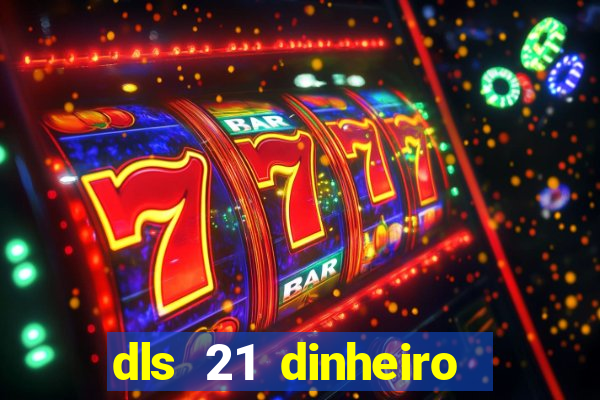 dls 21 dinheiro infinito download